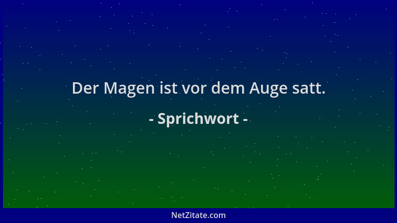 Sprichwort - Der Magen ist vor dem Auge satt....