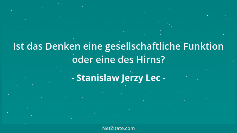 Stanislaw Jerzy Lec - Ist das Denken eine gesellschaftliche Funktion oder eine des Hirns?...