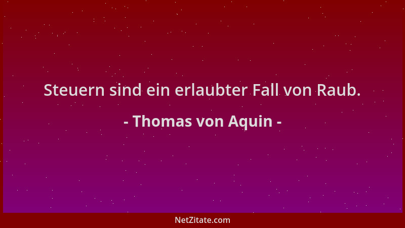 Thomas von Aquin - Steuern sind ein erlaubter Fall von Raub....