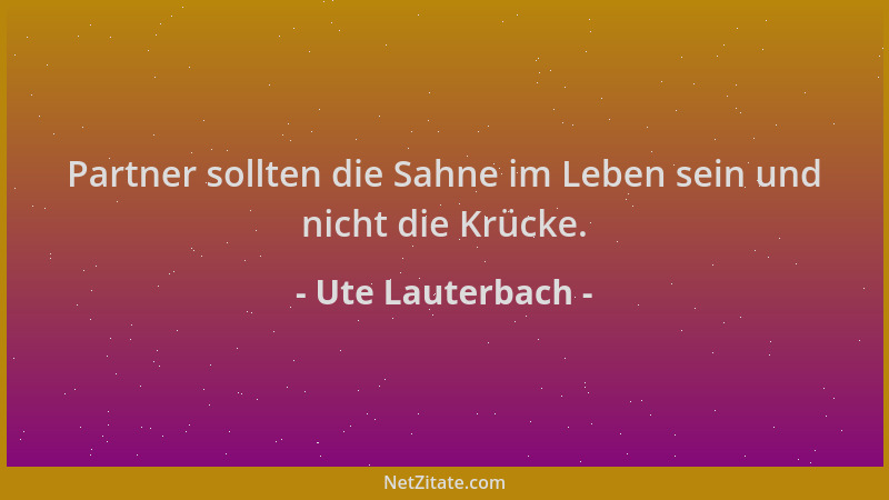 Ute Lauterbach - Partner sollten die Sahne im Leben sein und nicht die Krücke....