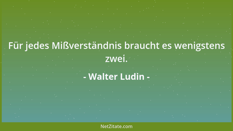 Walter Ludin - Für jedes Mißverständnis braucht es wenigstens zwei....