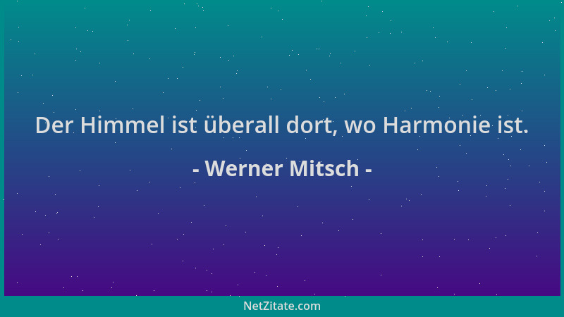 Werner Mitsch - Der Himmel ist überall dort, wo Harmonie ist....