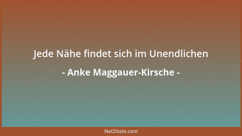 Anke Maggauer-Kirsche - Jede Nähe findet sich im Unendlichen...