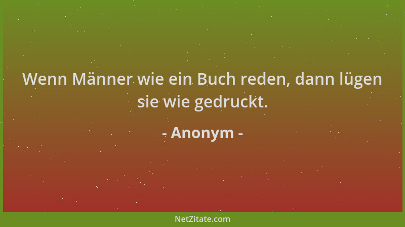 Anonym - Wenn Männer wie ein Buch reden, dann lügen sie wie gedruckt....