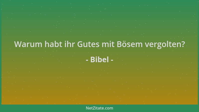 Bibel - Warum habt ihr Gutes mit Bösem vergolten?...