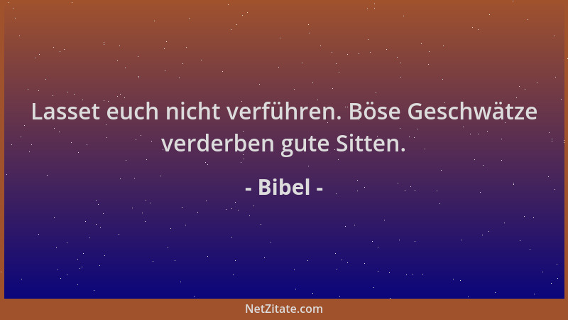 Bibel - Lasset euch nicht verführen. Böse Geschwätze verderben gute Sitten....