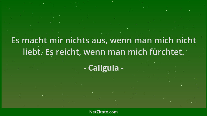 Caligula - Es macht mir nichts aus, wenn man mich nicht liebt. Es reicht, wenn man mich fürchtet....