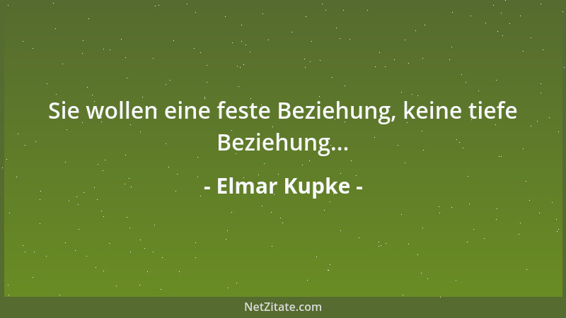 Elmar Kupke - Sie wollen eine feste Beziehung, keine tiefe Beziehung......