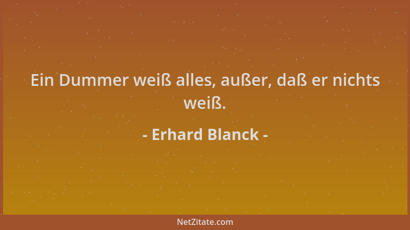 Erhard Blanck - Ein Dummer weiß alles, außer, daß er nichts weiß....