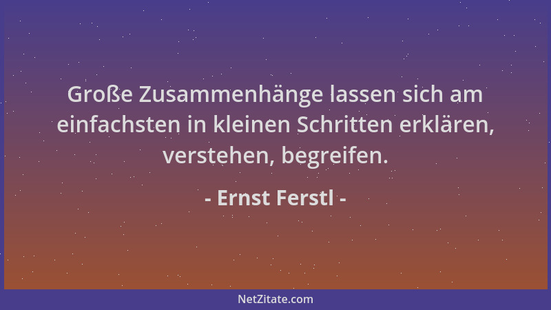 Ernst Ferstl - Große Zusammenhänge lassen sich am einfachsten in kleinen Schritten erklären, verstehen, begreifen....