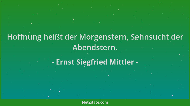 Ernst Siegfried Mittler - Hoffnung heißt der Morgenstern, Sehnsucht der Abendstern....