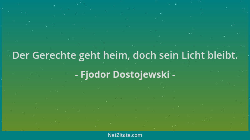 Fjodor Dostojewski - Der Gerechte geht heim, doch sein Licht bleibt....