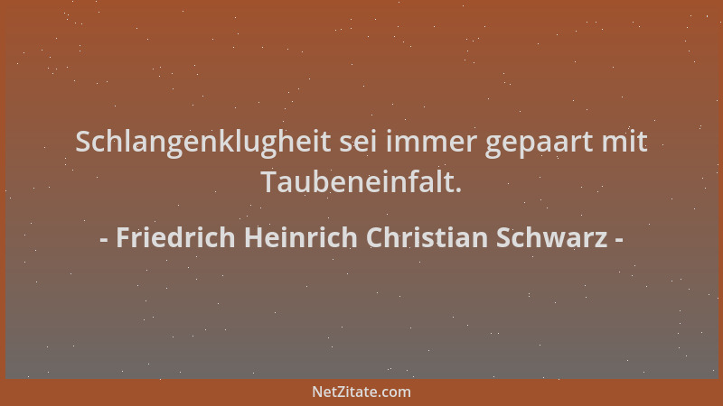 Friedrich Heinrich Christian Schwarz - Schlangenklugheit sei immer gepaart mit Taubeneinfalt....