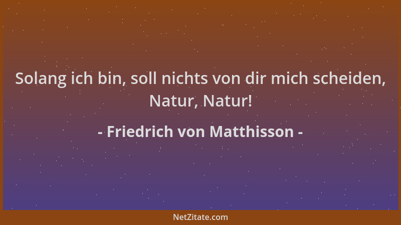 Friedrich von Matthisson - Solang ich bin, soll nichts von dir mich scheiden, Natur, Natur!...