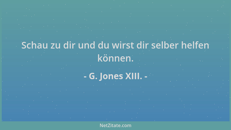 G. Jones XIII. - Schau zu dir und du wirst dir selber helfen können....