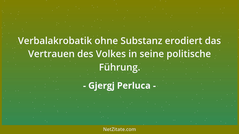 Gjergj Perluca - Verbalakrobatik ohne Substanz erodiert das Vertrauen des Volkes in seine politische Führung....