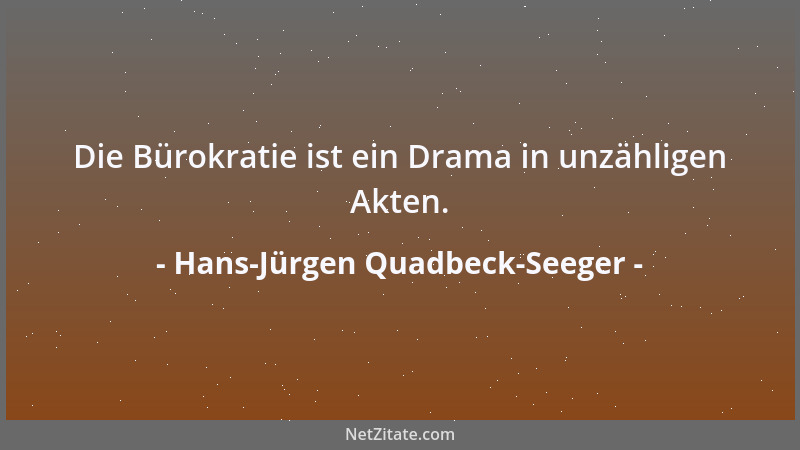 Hans-Jürgen Quadbeck-Seeger - Die Bürokratie ist ein Drama in unzähligen Akten....