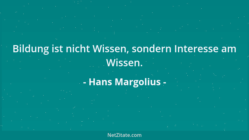 Hans Margolius - Bildung ist nicht Wissen, sondern Interesse am Wissen....