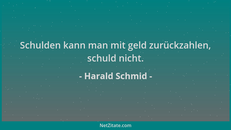 Harald Schmid - Schulden kann man mit geld zurückzahlen, schuld nicht....