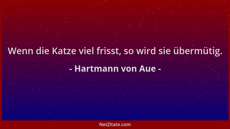 Hartmann von Aue - Wenn die Katze viel frisst, so wird sie übermütig....