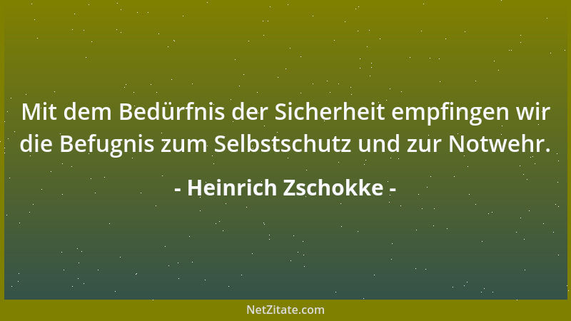 Heinrich Zschokke - Mit dem Bedürfnis der Sicherheit empfingen wir die Befugnis zum Selbstschutz und zur Notwehr....
