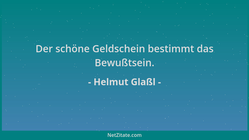 Helmut Glaßl - Der schöne Geldschein bestimmt das Bewußtsein....