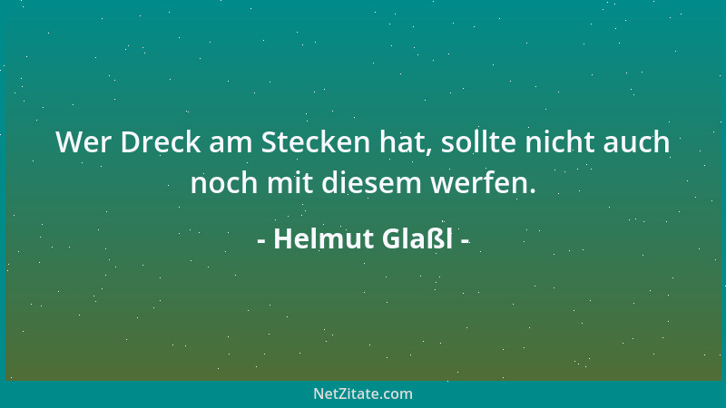 Helmut Glaßl - Wer Dreck am Stecken hat, sollte nicht auch noch mit diesem werfen....