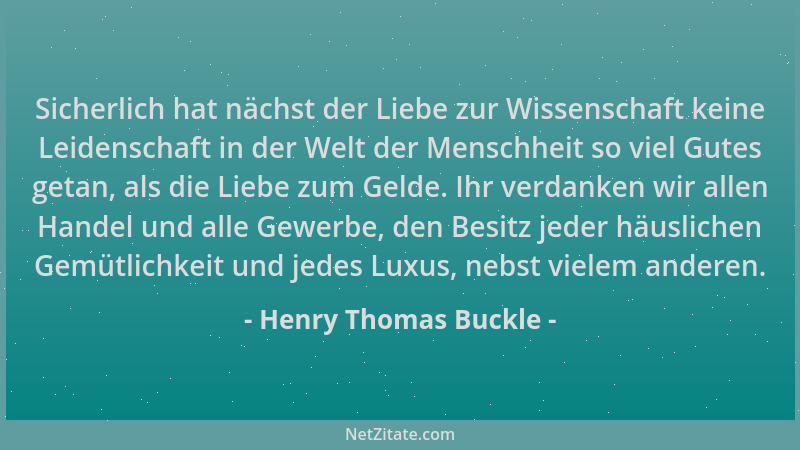 Henry Thomas Buckle - Sicherlich hat nächst der Liebe zur Wissenschaft keine Leidenschaft in der Welt der Menschheit so vie...