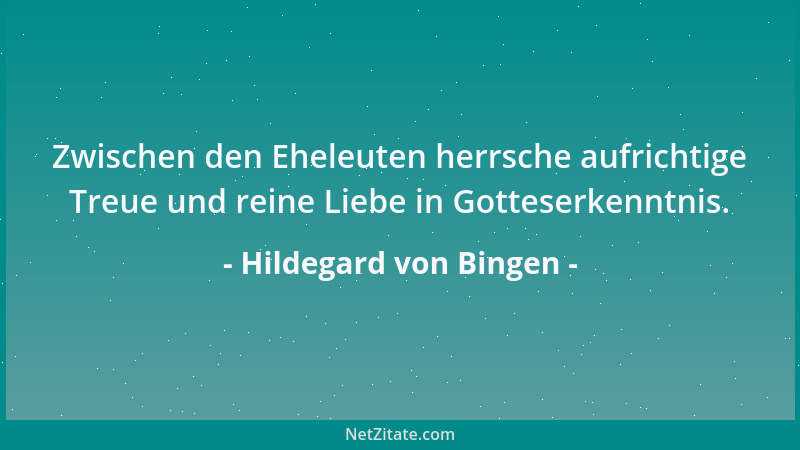 Hildegard von Bingen - Zwischen den Eheleuten herrsche aufrichtige Treue und reine Liebe in Gotteserkenntnis....