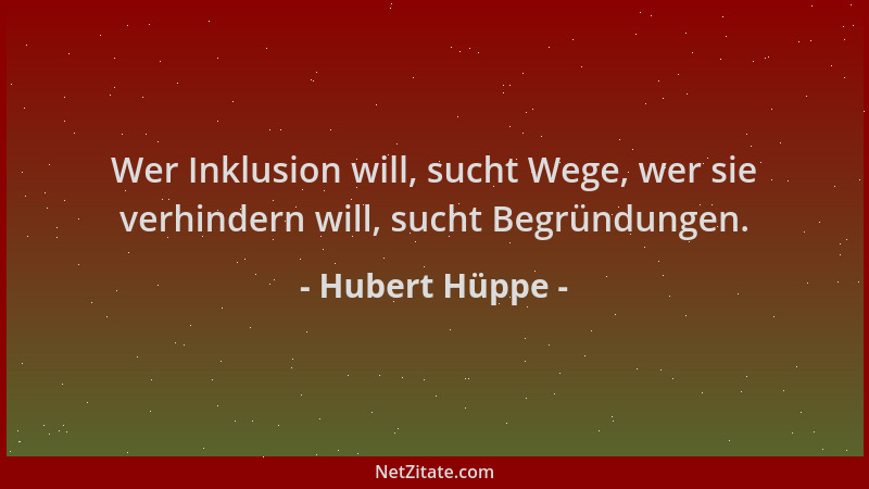 Hubert Hüppe - Wer Inklusion will, sucht Wege, wer sie verhindern will, sucht Begründungen....