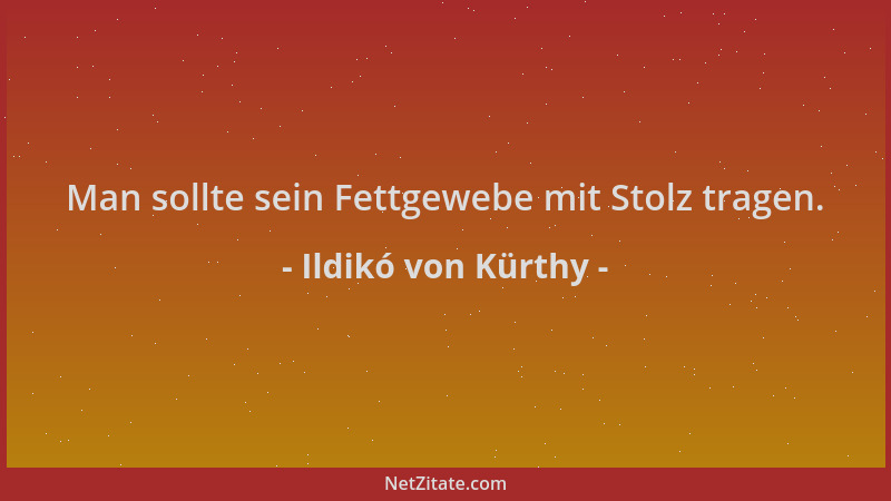 Ildikó von Kürthy - Man sollte sein Fettgewebe mit Stolz tragen....