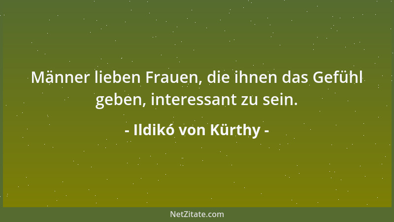 Ildikó von Kürthy - Männer lieben Frauen, die ihnen das Gefühl geben, interessant zu sein....
