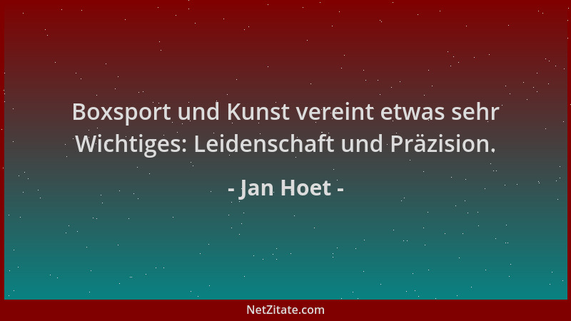 Jan Hoet - Boxsport und Kunst vereint etwas sehr Wichtiges: Leidenschaft und Präzision....