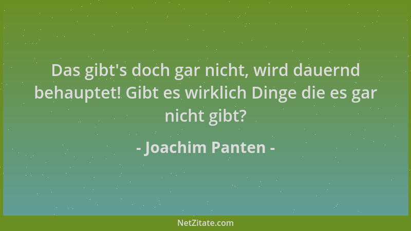 Joachim Panten - Das gibt 's doch gar nicht, wird dauernd behauptet! Gibt es wirklich Dinge die es gar nicht gibt?...
