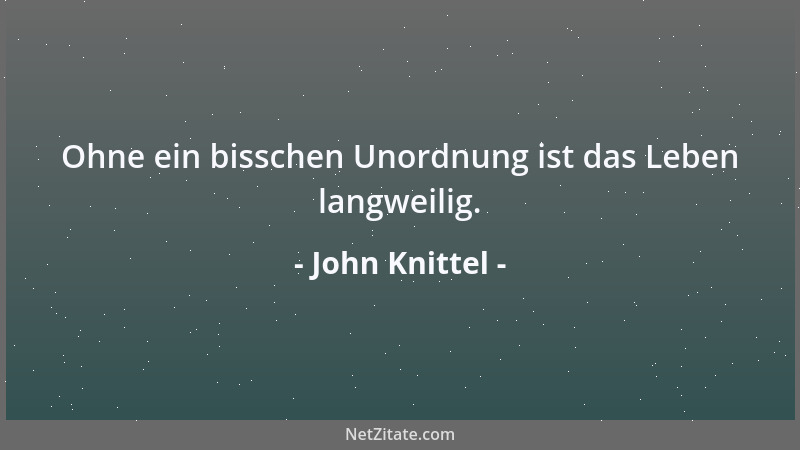 John Knittel - Das Leben ist eine Schule, das nur die Härtesten und Tauglichsten mit Erfolg absolvieren können....