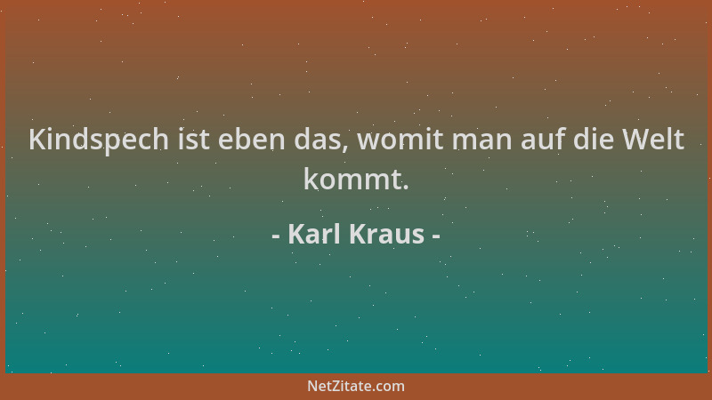 Karl Kraus - Kindspech ist eben das, womit man auf die Welt kommt....