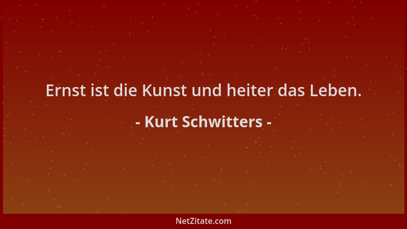 Kurt Schwitters - Ernst ist die Kunst und heiter das Leben....