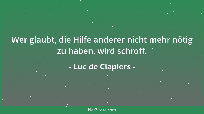 Luc de Clapiers - Wer glaubt, die Hilfe anderer nicht mehr nötig zu haben, wird schroff....