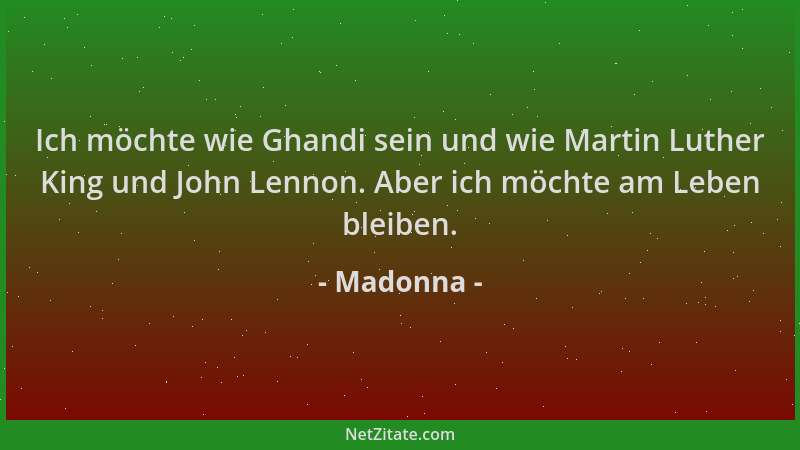 Madonna - Ich möchte wie Ghandi sein und wie Martin Luther King und John Lennon. Aber ich möchte am Leben bleiben....