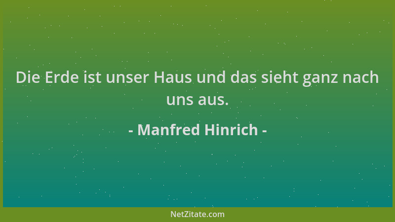 Manfred Hinrich - Die Erde ist unser Haus und das sieht ganz nach uns aus....