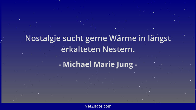 Michael Marie Jung - Nostalgie sucht gerne Wärme in längst erkalteten Nestern....