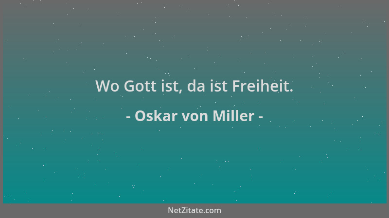 Oskar von Miller - Wo Gott ist, da ist Freiheit....