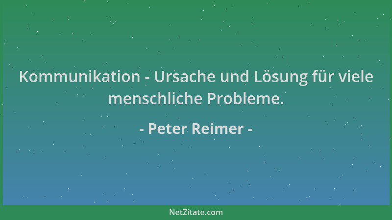 Peter Reimer - Kommunikation - Ursache und Lösung für viele menschliche Probleme....