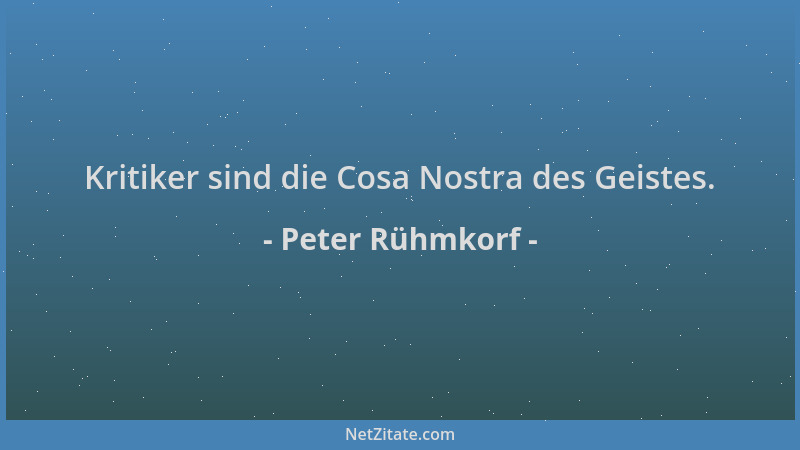 Peter Rühmkorf - Kritiker sind die Cosa Nostra des Geistes....