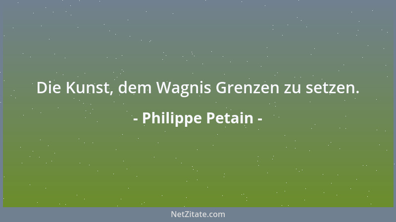 Philippe Petain - Die Kunst, dem Wagnis Grenzen zu setzen....