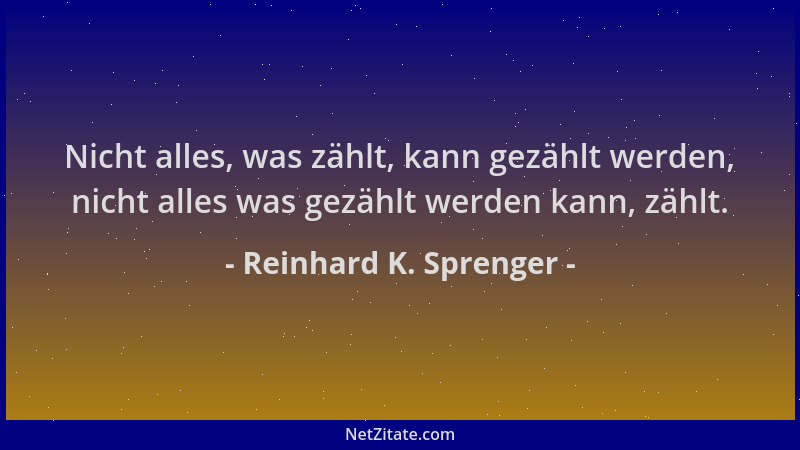 Reinhard K. Sprenger - Nicht alles, was zählt, kann gezählt werden, nicht alles was gezählt werden kann, zählt....
