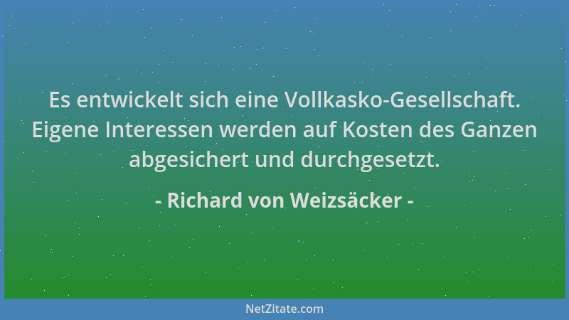 Richard von Weizsäcker - Es entwickelt sich eine Vollkasko-Gesellschaft. Eigene Interessen werden auf Kosten des Ganzen abg...