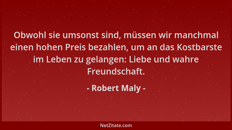 Robert Maly - Obwohl sie umsonst sind, müssen wir manchmal einen hohen Preis bezahlen, um an das Kostbarste im Leben zu gel...