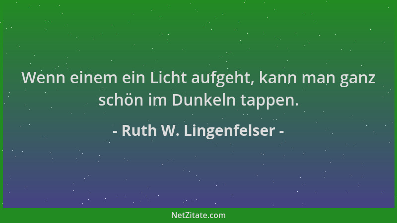 Ruth W. Lingenfelser - Wenn einem ein Licht aufgeht, kann man ganz schön im Dunkeln tappen....