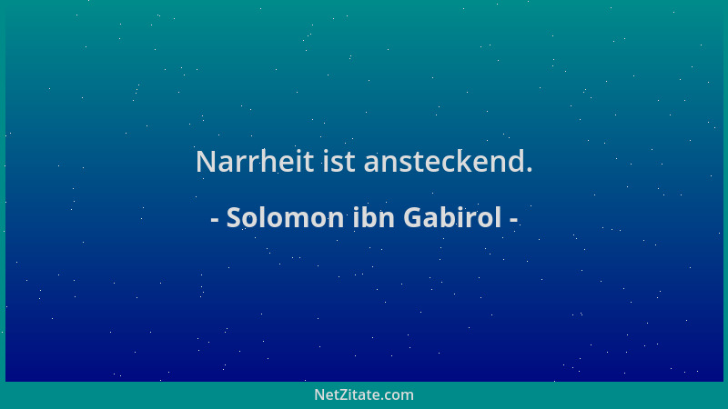 Solomon ibn Gabirol - Narrheit ist ansteckend....